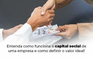 Entenda Como Funciona O Capital Social De Uma Empresa E Como Definir O Valor Ideal Blog 1 - Contabilidade em Brusque - SC  | Contabily