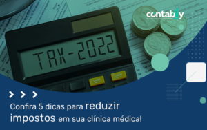 Confira 5 Dicas Para Reduzir Impostos Em Sua Clinica Medica Blog - Contabilidade em Brusque - SC  | Contabily